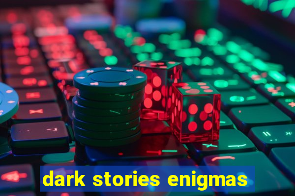 dark stories enigmas